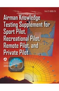 Airman Knowledge Testing Supplement for Sport Pilot, Recreational Pilot, Remote Pilot, and Private Pilot (Faa-Ct-8080-2h) - Federal Aviation Administration (faa)
