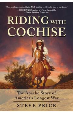 Riding with Cochise: The Apache Story of America\'s Longest War - Steve Price
