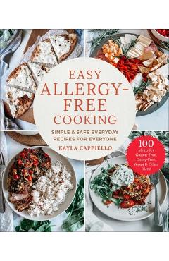 Easy Allergy-Free Cooking: Simple & Safe Everyday Recipes for Everyone - Kayla Cappiello