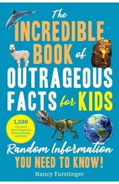 The Incredible Book of Outrageous Facts for Kids: Random Information You Need to Know! - Nancy Furstinger
