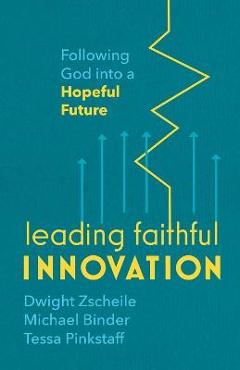 Leading Faithful Innovation: Following God Into a Hopeful Future - Dwight Zscheile