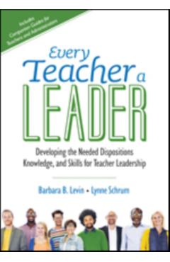 Every Teacher a Leader: Developing the Needed Dispositions, Knowledge, and Skills for Teacher Leadership - Barbara B. Levin