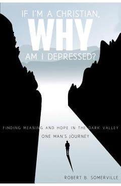 If I\'m a Christian, Why Am I Depressed? - Robert B. Somerville