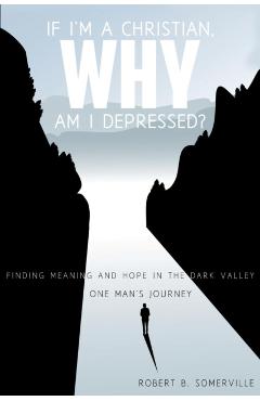 If I'm a Christian, Why Am I Depressed? - Robert B. Somerville