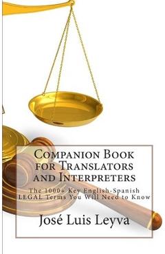 Companion Book for Translators and Interpreters: The 1000+ Key English-Spanish Legal Terms You Will Need to Know - Jose Luis Leyva
