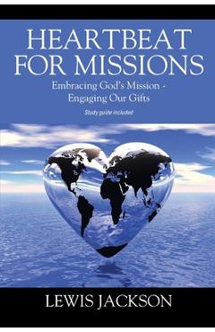 Heartbeat for Missions: Embracing God\'s Mission - Engaging Our Gifts - Study Guide Included - Lewis Jackson
