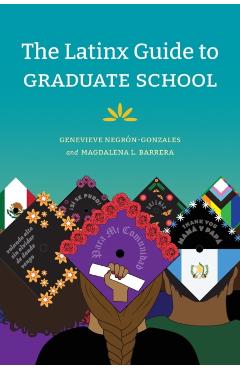 The Latinx Guide to Graduate School - Genevieve Negrón-gonzales