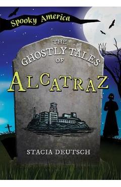 The Ghostly Tales of Alcatraz - Stacia Deutsch