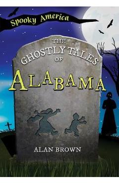 The Ghostly Tales of Alabama - Alan Brown