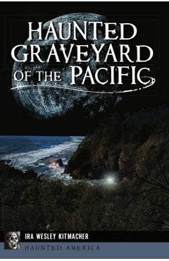 Haunted Graveyard of the Pacific - Ira Wesley Kitmacher