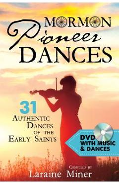 Mormon Pioneer Dances: 31 Authentic Dances of the Early Saints [with DVD] [With DVD] - Laraine Miner