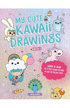 My Cute Kawaii Drawings: Learn to Draw Adorable Art with This Easy Step-By-Step Guide - Mayumi Jezewski