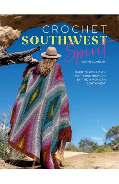 Crochet Southwest Spirit: Over 20 Bohemian Crochet Patterns Inspired by the American Southwest - Susan Kennedy