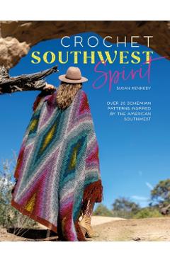 Crochet Southwest Spirit: Over 20 Bohemian Crochet Patterns Inspired by the American Southwest - Susan Kennedy