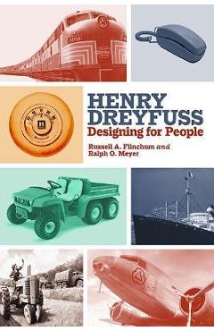 Henry Dreyfuss: Designing for People - Russell A. Flinchum