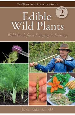 Edible Wild Plants, Volume 2: Wild Foods from Foraging to Feasting - John Kallas Phd