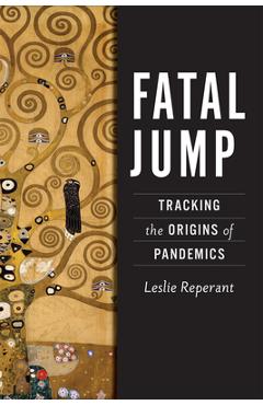 Fatal Jump: Tracking the Origins of Pandemics - Leslie Reperant