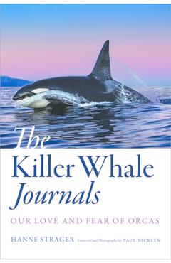 The Killer Whale Journals: Our Love and Fear of Orcas - Hanne Strager