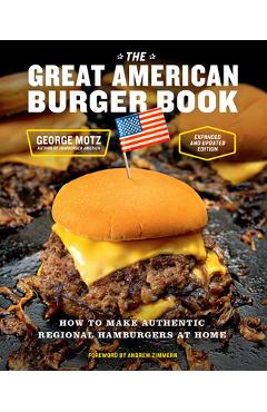 The Great American Burger Book (Expanded and Updated Edition): How to Make Authentic Regional Hamburgers at Home - George Motz