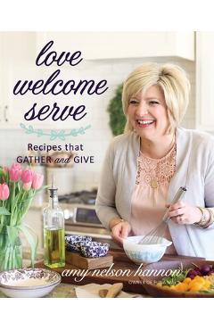 Love Welcome Serve: Recipes That Gather and Give
