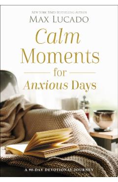 Calm Moments for Anxious Days: A 90-Day Devotional Journey - Max Lucado