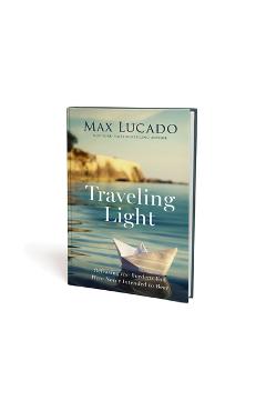 Traveling Light: Releasing the Burdens You Were Never Intended to Bear - Max Lucado
