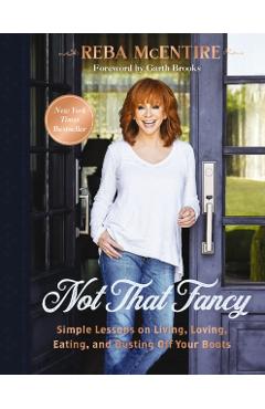 Not That Fancy: Simple Lessons on Living, Loving, Eating, and Dusting Off Your Boots - Reba Mcentire