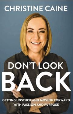 Don\'t Look Back: Getting Unstuck and Moving Forward with Passion and Purpose - Christine Caine