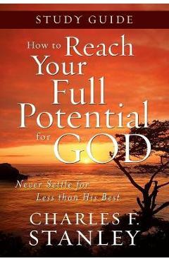 How to Reach Your Full Potential for God Study Guide: Never Settle for Less Than the Best - Charles F. Stanley - Imagine 1