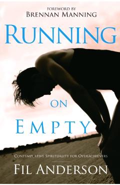 Running on Empty: Contemplative Spirituality for Overachievers - Fil Anderson