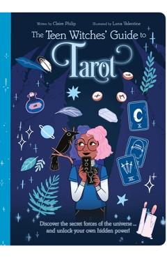The Teen Witches\' Guide to Tarot: Discover the Secret Forces of the Universe ... and Unlock Your Own Hidden Power! - Claire Philip