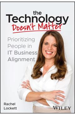 The Technology Doesn\'t Matter: Prioritizing the People in It Business Alignment - Rachel Lockett