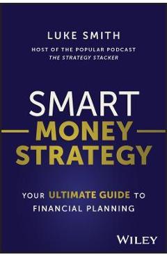 Smart Money Strategy: Your Ultimate Guide to Financial Planning - Luke Smith