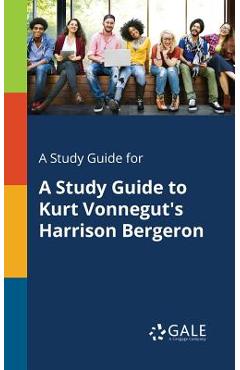 A Study Guide for A Study Guide to Kurt Vonnegut\'s Harrison Bergeron - Cengage Learning Gale