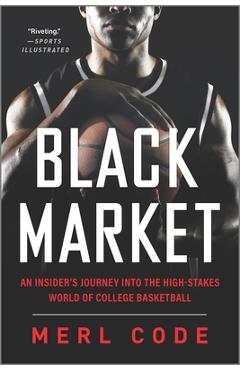 Black Market: An Insider\'s Journey Into the High-Stakes World of College Basketball - Merl Code