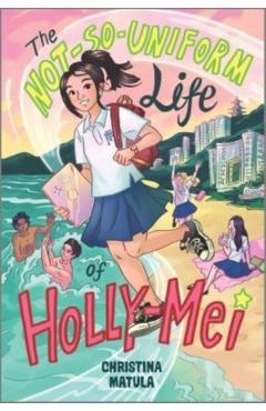 The Not-So-Uniform Life of Holly-Mei - Christina Matula