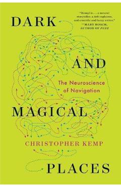 Dark and Magical Places: The Neuroscience of Navigation - Christopher Kemp