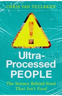 Ultra-Processed People: The Science Behind the Food That Isn\'t Food - Chris Van Tulleken