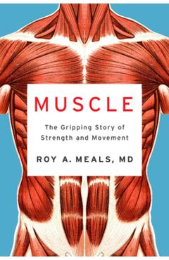 Muscle: The Gripping Story of Strength and Movement - Roy A. Meals