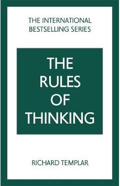 The Rules of Thinking: A Personal Code to Think Yourself Smarter, Wiser and Happier - Richard Templar