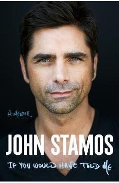If You Would Have Told Me: A Memoir - John Stamos