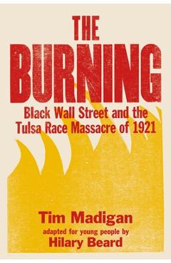 The Burning (Young Readers Edition): Black Wall Street and the Tulsa Race Massacre of 1921 - Tim Madigan