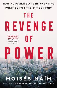 The Revenge of Power: How Autocrats Are Reinventing Politics for the 21st Century - Moisés Naím