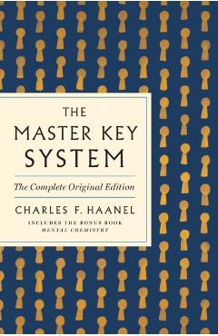 The Master Key System: The Complete Original Edition: Also Includes the Bonus Book Mental Chemistry (GPS Guides to Life) - Charles F. Haanel