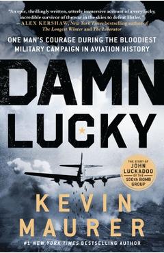 Damn Lucky: One Man\'s Courage During the Bloodiest Military Campaign in Aviation History - Kevin Maurer