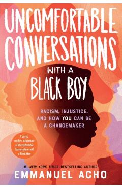 Uncomfortable Conversations with a Black Boy: Racism, Injustice, and How You Can Be a Changemaker - Emmanuel Acho