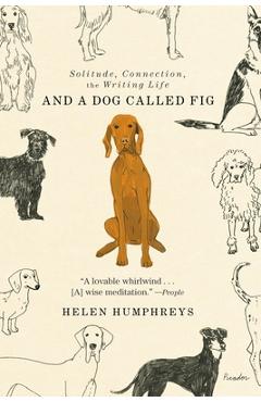 And a Dog Called Fig: Solitude, Connection, the Writing Life - Helen Humphreys