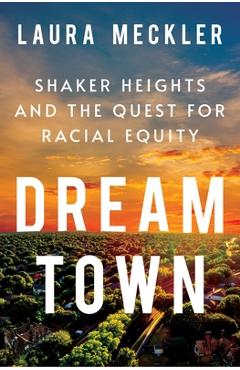 Dream Town: Shaker Heights and the Quest for Racial Equity - Laura Meckler