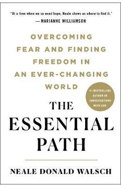 The Essential Path: Overcoming Fear and Finding Freedom in an Ever-Changing World - Neale Donald Walsch