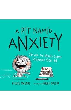 A Pet Named Anxiety: Life with the World\'s Cutest Companion from Hell - Sylvie Swenni